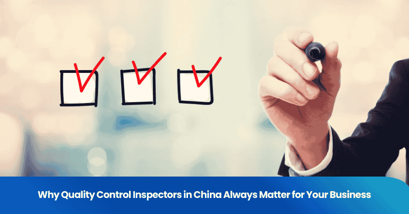 Why Quality Control Inspectors in China Always Matter for Your Business